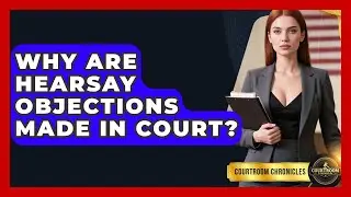 Why Are Hearsay Objections Made In Court? - Courtroom Chronicles