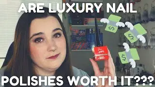 Are Luxury & High End Nail Polishes ACTUALLY Worth It?
