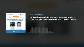 Revealing the Power of Pharmacy Data: Automation Insights with Dr. Matthew Song | Pharmacy Podcast: