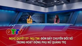 Chuyên đề: Quảng Trị thực hiện Nghị quyết 57-NQ/TW của Bộ Chính trị tháng 01/2026| QTTV| QTTV