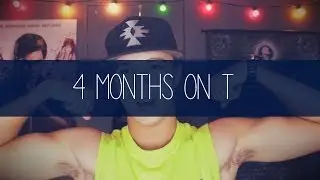 4 Months On Testosterone- FTM Update