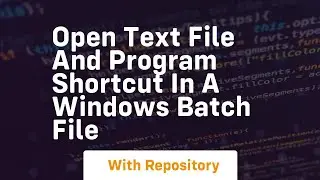 open text file and program shortcut in a windows batch file
