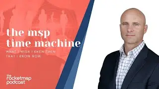 The MSP Time Machine: What I Wish I Knew Then That I Know Now