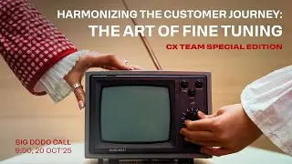 Harmonizing the Customer Journey: The Art of Fine Tuning/Big Dodo Call 20.10