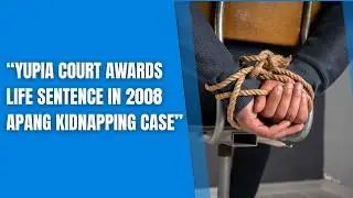 &ldquo;Yupia District Court Delivers Verdict in High-Profile 2008 Kidnap Case&rdquo;