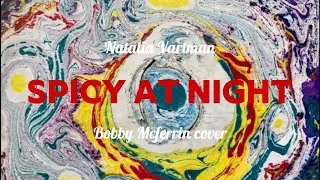 SPICY AT NIGHT | Natalia Vartman | Bobby Mcferrin cover on Sweet in the morning