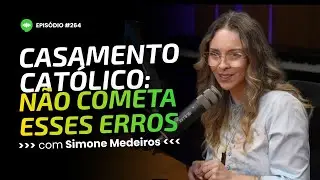 CASAMENTO CATÓLICO: Tudo que você precisa saber sobre a cerimônia | Ep #264 | Com Simone Medeiros