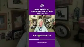 Self Care for Pet Caregivers: Mindfulness & Letting Go