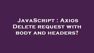 JavaScript : Axios Delete request with body and headers?