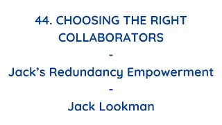 44. Choosing The Right Collaborators - Jack&rsquo;s Redundancy Empowerment - Empowering Redundant Workers