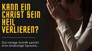 Kann ein Christ sein Heil verlieren? - Die Heilige Schrift spricht eine eindeutige Sprache