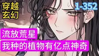 1-352《流放荒星，我种的植物有亿点神奇》穿成恶毒女配，开场就被男主报复，全家被抄并入狱。艾茉叶意外跟人春风一度，揣上来路不明小包子，并被流放到荒星种地。戈壁上黄沙漫天#穿越#推荐小说#漫画
