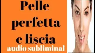 Audio subliminale Pelle perfetta e liscia 100%