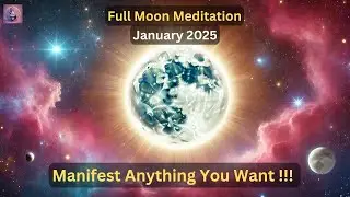Full Moon Meditation, January 2025, Manifest Miracles, Blessings & Abundance, Manifest Moon's Energy