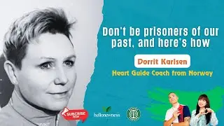 Don't be prisoners of our past and wisdom from Dorrit Karlsen, Heart Guide Coach from Norway