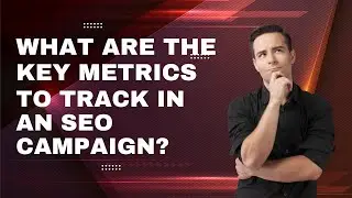 What Are the Key Metrics to Track in an SEO Campaign?