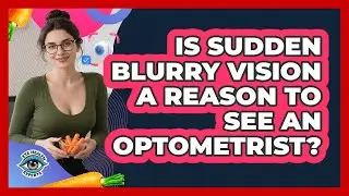 Is Sudden Blurry Vision A Reason To See An Optometrist?