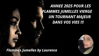 ANNEE 2025 FLAMMES JUMELLES VIERGE UN TOURNANT DECISIF DANS VOS VIES