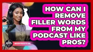 How Can I Remove Filler Words From My Podcast Like Pros? - Modern Podcaster Hub