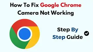 How To Fix Google Chrome Camera Not Working