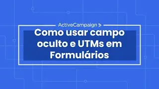 ActiveCampaign: Como usar campo oculto e UTMs em Formul&aacute;rios