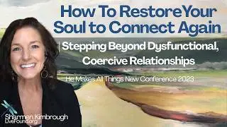 Restoring Your Soul to Connect Again after Stepping out of Dysfunctional, Coercive Relationships
