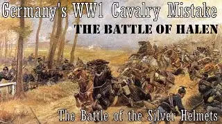 Germany's WW1 Cavalry Mistake - The Battle of the Silver Helmets / The Battle of Halen