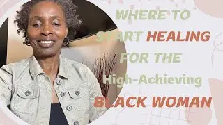 Where to Start Healing For the High-Achieving Black Woman