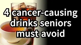 4 Cancer Causing Drinks and Food Combinations Seniors Should Avoid According to Doctors