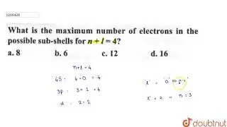 What is the maximum number of electron in the posible sub-shell for `n + 1 = 4` ?