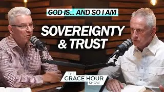 Ep.594 | God Is Sovereign&hellip; and So I Can Trust | The Grace Hour Show
