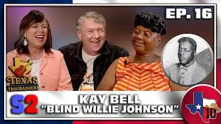 Texas Ten Podcast S2 Episode 16 | Kay Bell Talks Blind Willie Johnson I Texas Troubadours