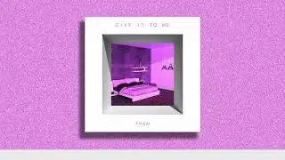 TNAN - Give It to Me