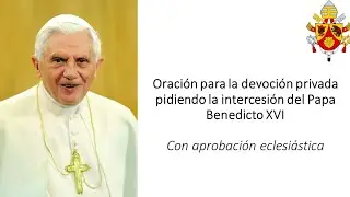 Oraci&oacute;n para pedir la intercesi&oacute;n del Papa Benedicto XVI (para la devoci&oacute;n privada)