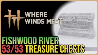 Fishwood River &ndash; All Chest Locations &ndash; Where Winds Meet