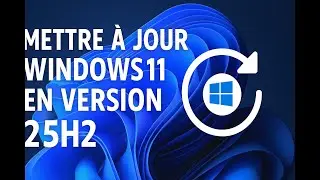 Mettre &agrave; jour Windows 11 vers 25H2 : le guide simple et rapide