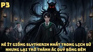 FANFIC HARRY POTTER: HẮN L&Agrave; KẺ &Iacute;T GIỐNG SLYTHERIN NHẤT - NHƯNG LẠI TRỞ TH&Agrave;NH &Aacute;C QUỶ B&Oacute;NG Đ&Ecirc;M - P3