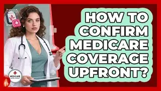 How To Confirm Medicare Coverage Upfront?