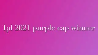 Ipl 2021 purple cap winner