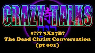 Crazy Talks # ???: The Dead Christ Conversation (pt 001) - 2026.01.11