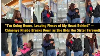 “I’m Going Home, Leaving Pieces of My Heart Behind” — Chinenye Nnebe Breaks Down as She Bids Her 