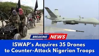 ISWAP's Shocking Acquisition 35 Drones to Attack Nigerian Troops