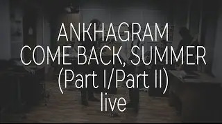 ANKHAGRAM - COME BACK, SUMMER (Part I/Part II)