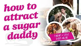 Dating a Sugar Daddy - how to attract a sugar daddy - finding a sugar daddy online