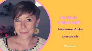 Come back i go back - Jaka jest r&oacute;żnica i jak używać?