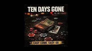 Ten Days Gone - Easy Come, Easy Go [Gettin' By]