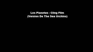 Los Planetas, versión de Cling Film  de The Sea Urchins.