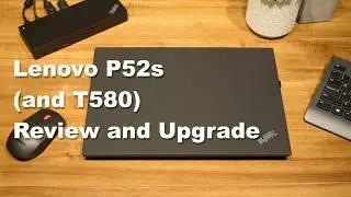 Lenovo ThinkPad P52s  (and T580) Review and Upgrade