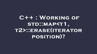 C++ : Working of std::map t1, t2 ::erase(iterator position)?