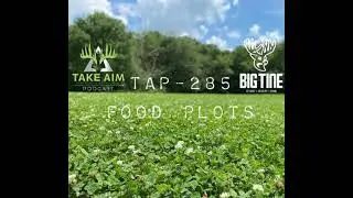 Take Aim Podcast - 285 Big Tine Food Plots